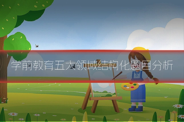 学前教育五大领域结构化题目分析