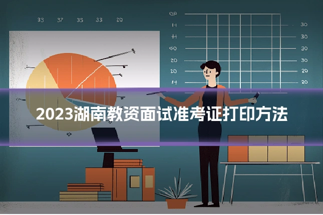 2023湖南教资面试准考证打印方法