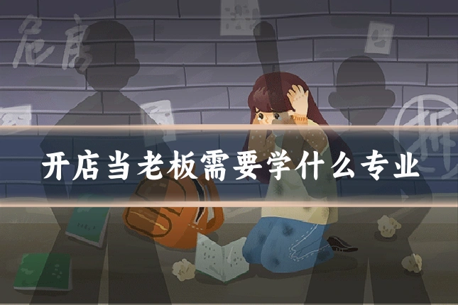 开店当老板需要学什么专业
