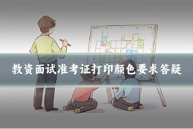 教资面试准考证打印颜色要求答疑