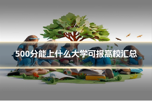 500分能上什么大学可报高校汇总