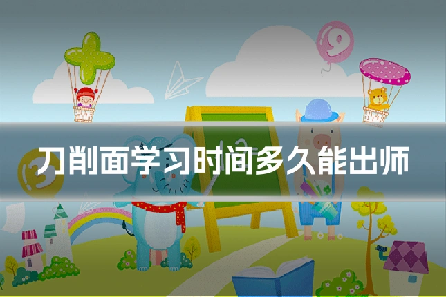 刀削面学习时间多久能出师
