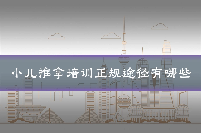 小儿推拿培训正规途径有哪些