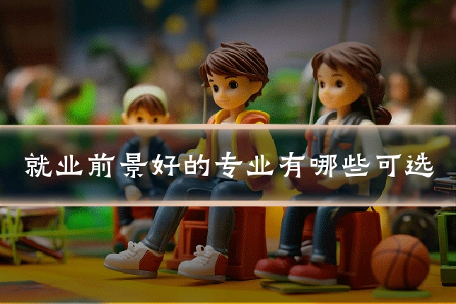 就业前景好的专业有哪些可选