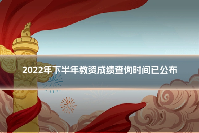 2022年下半年教资成绩查询时间已公布