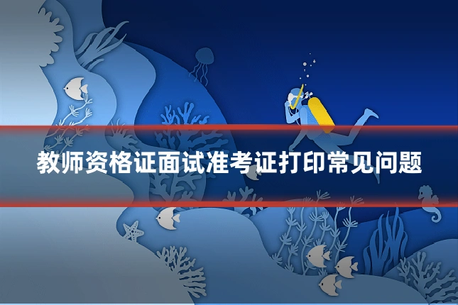 教师资格证面试准考证打印常见问题