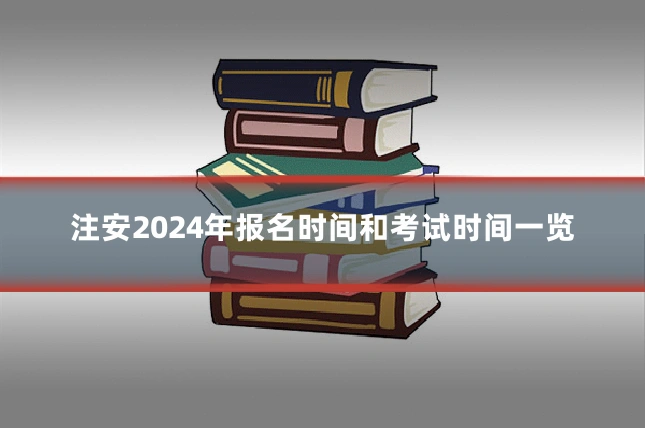 注安2024年报名时间和考试时间一览