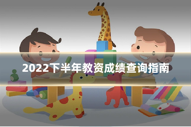 2022下半年教资成绩查询指南