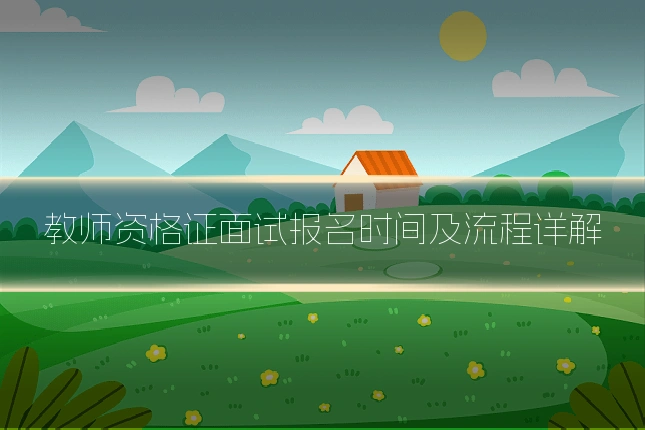 教师资格证面试报名时间及流程详解