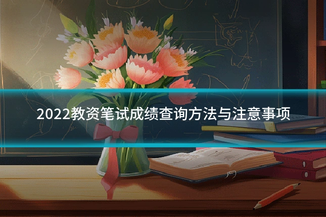 2022教资笔试成绩查询方法与注意事项