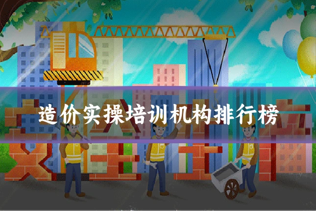 造价实操培训机构排行榜