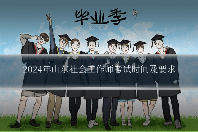 2024年山东社会工作师考试时间及要求
