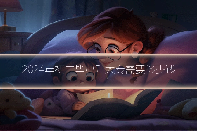 2024年初中毕业升大专需要多少钱