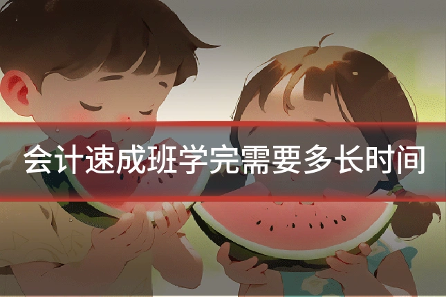 会计速成班学完需要多长时间