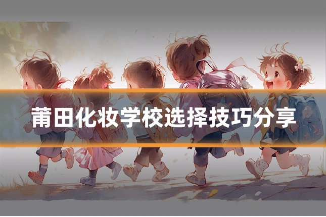 莆田化妆学校选择技巧分享