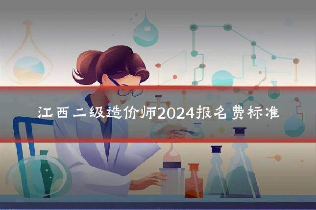 江西二级造价师2024报名费标准