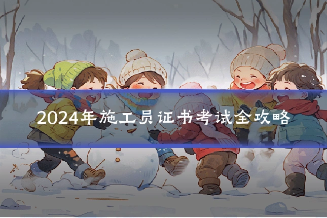 2024年施工员证书考试全攻略
