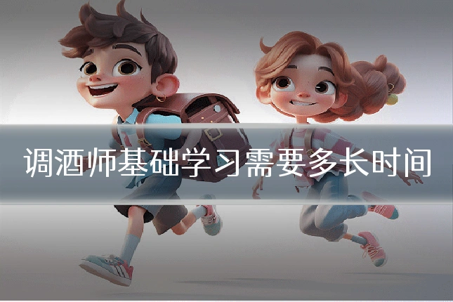 调酒师基础学习需要多长时间