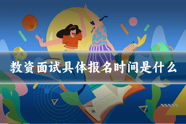 教资面试具体报名时间是什么