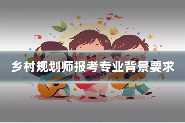 乡村规划师报考专业背景要求