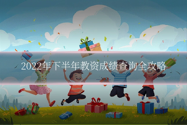 2022年下半年教资成绩查询全攻略