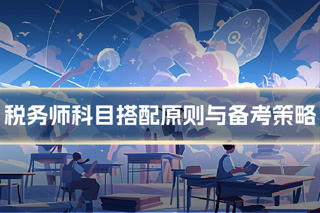 税务师科目搭配原则与备考策略