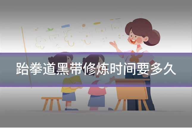 跆拳道黑带修炼时间要多久