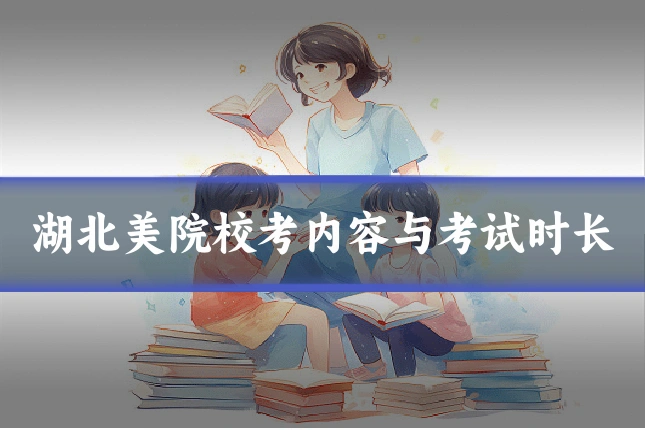 湖北美院校考内容与考试时长