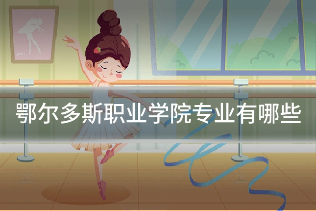 鄂尔多斯职业学院专业有哪些