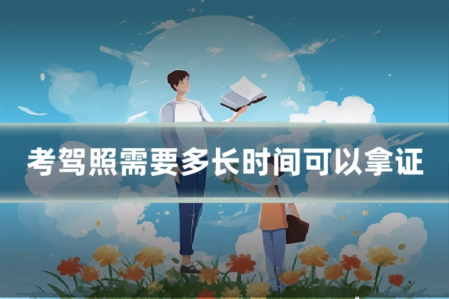 考驾照需要多长时间可以拿证