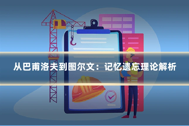 从巴甫洛夫到图尔文:记忆遗忘理论解析