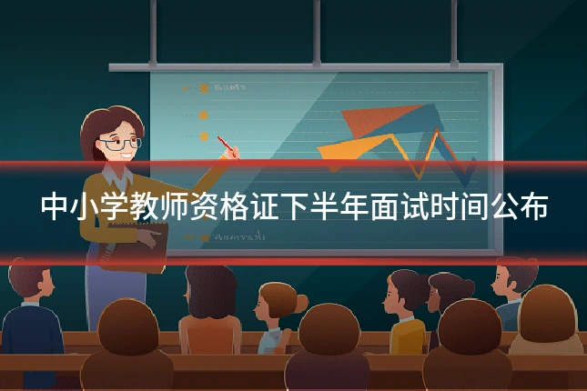 中小学教师资格证下半年面试时间公布
