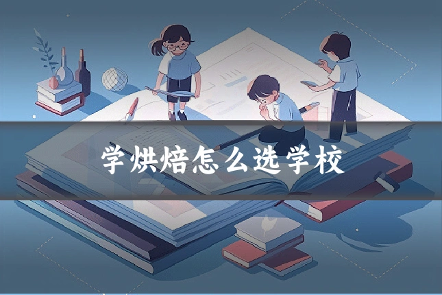 学烘焙怎么选学校