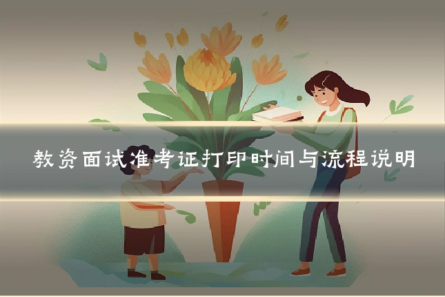 教资面试准考证打印时间与流程说明