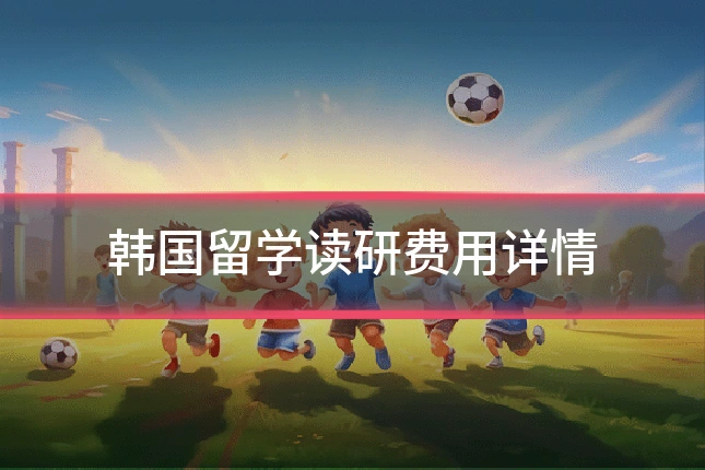 韩国留学读研费用详情