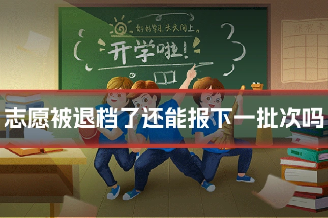 志愿被退档了还能报下一批次吗
