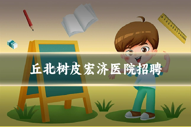 丘北树皮宏济医院招聘