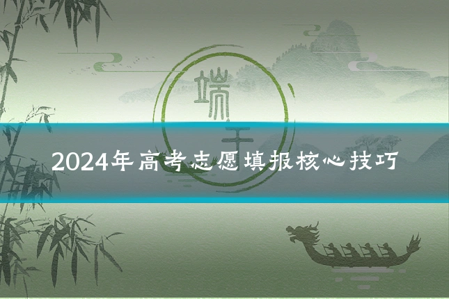2024年高考志愿填报核心技巧