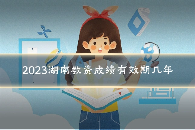 2023湖南教资成绩有效期几年