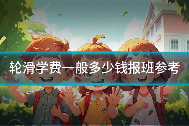 轮滑学费一般多少钱报班参考
