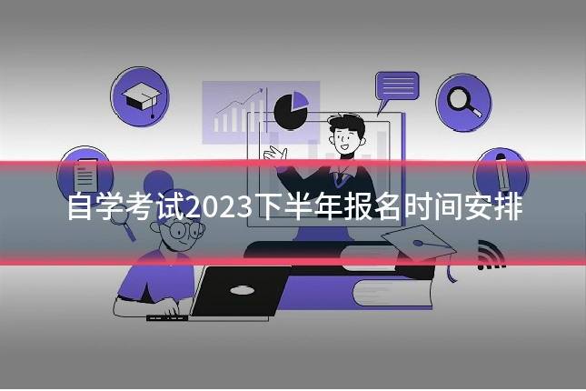 自学考试2023下半年报名时间安排