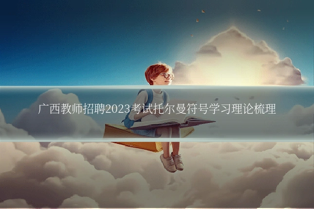广西教师招聘2023考试托尔曼符号学习理论梳理