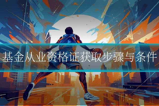 基金从业资格证获取步骤与条件