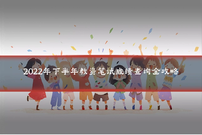 2022年下半年教资笔试成绩查询全攻略