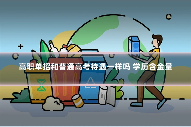 高职单招和普通高考待遇一样吗 学历含金量