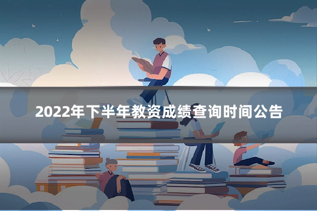 2022年下半年教资成绩查询时间公告