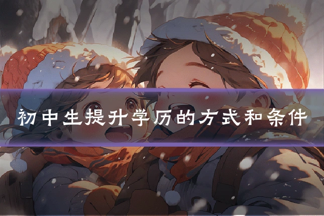 初中生提升学历的方式和条件