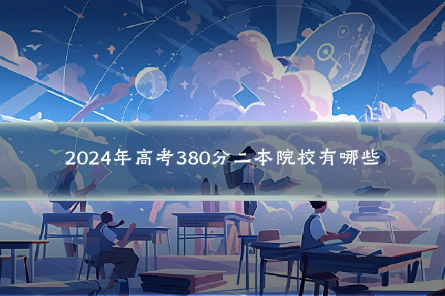 2024年高考380分二本院校有哪些