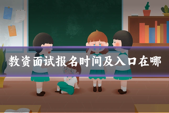 教资面试报名时间及入口在哪