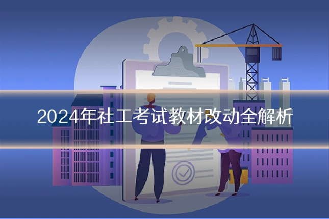 2024年社工考试教材改动全解析